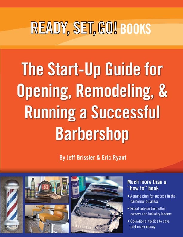 Ready, Set, Go! The Start-Up Guide for Opening, Remodeling, & Running a Successful Barbershop